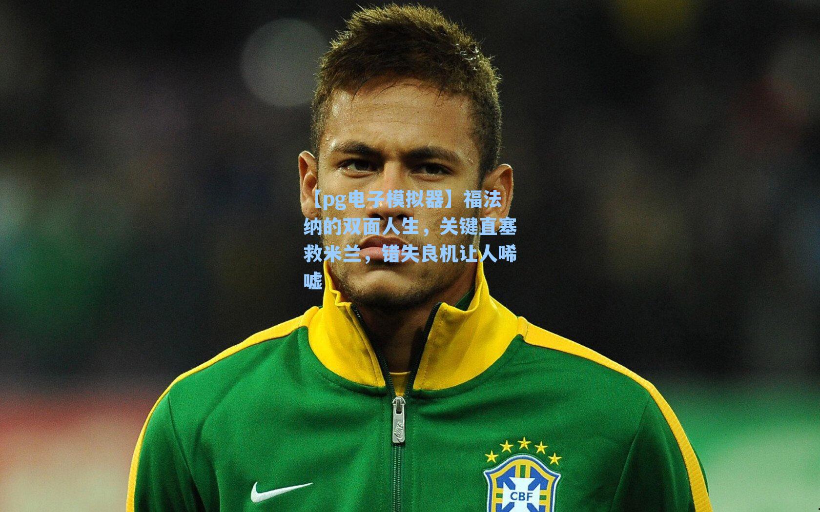 福法纳的双面人生，关键直塞救米兰，错失良机让人唏嘘