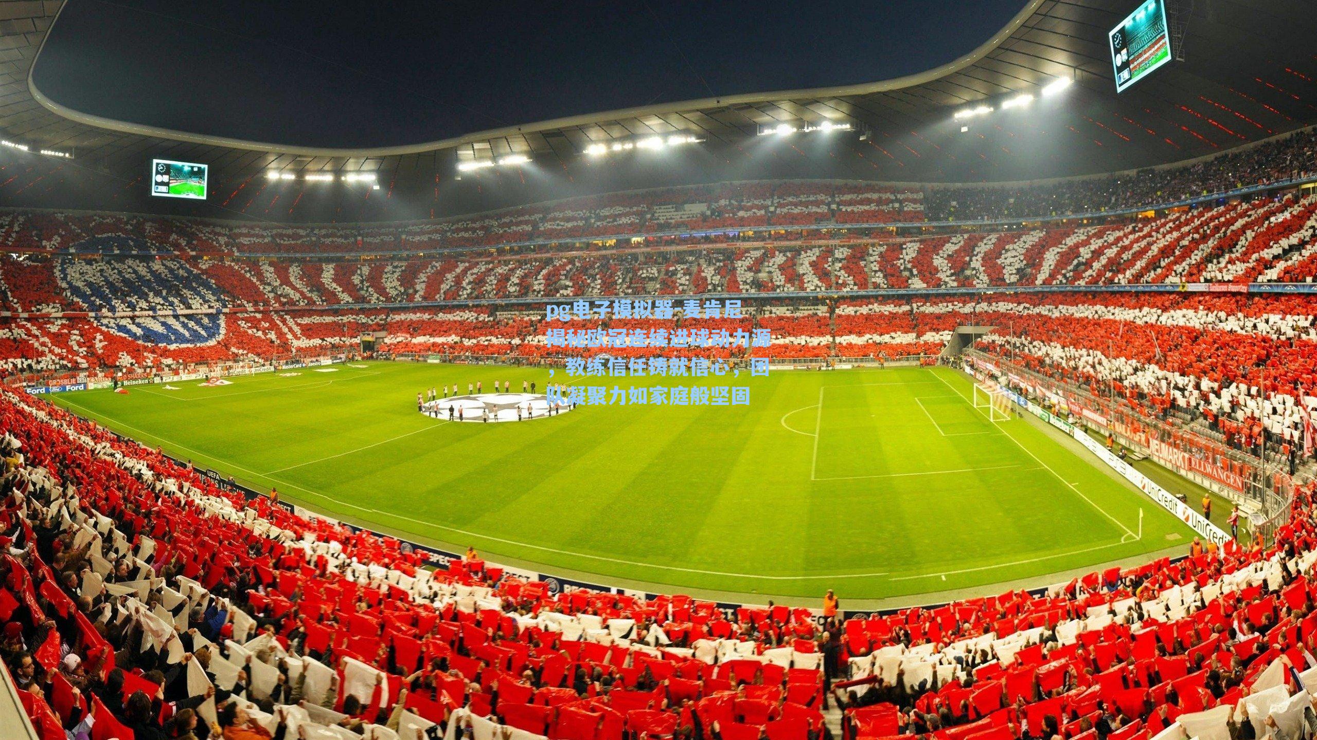 麦肯尼揭秘欧冠连续进球动力源,教练信任铸就信心,团队凝聚力如家庭般坚固